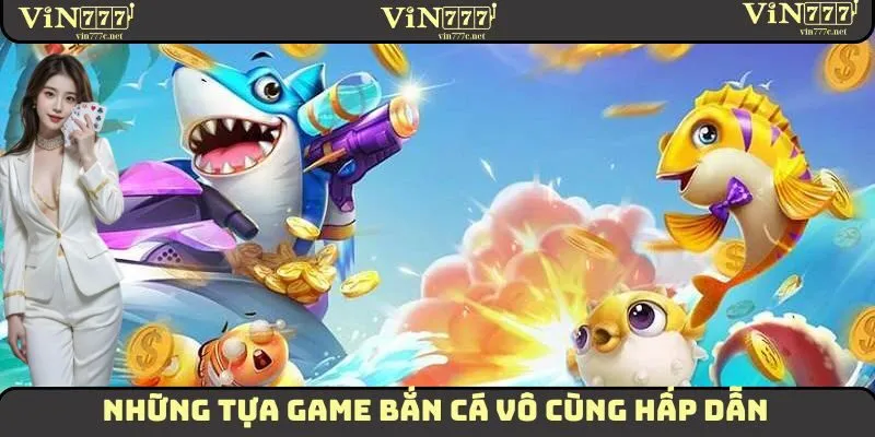 Những tựa game bắn cá vô cùng hấp dẫn có tại sân chơi VIN777