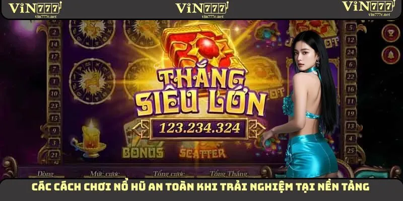 Các cách chơi nổ hũ an toàn khi trải nghiệm tại nền tảng