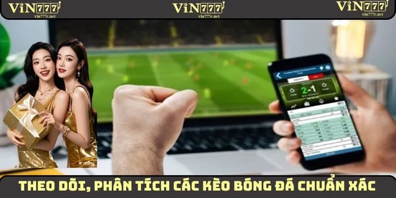 Theo dõi, phân tích các kèo bóng đá chuẩn xác