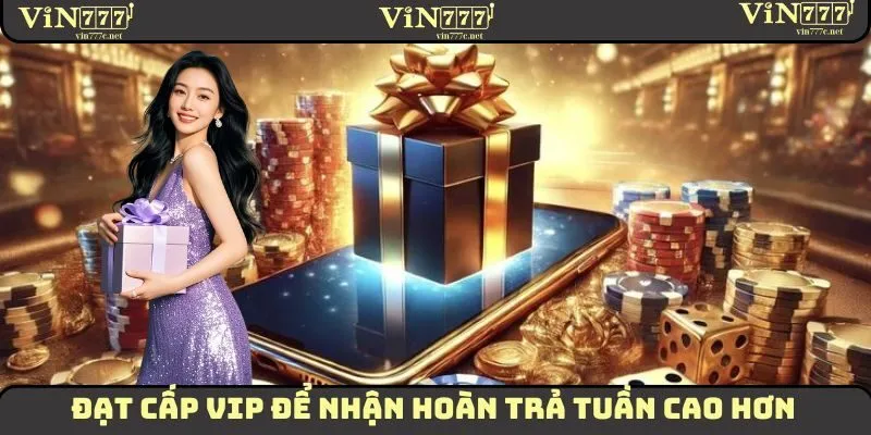 Đạt cấp VIP để nhận hoàn trả tuần cao hơn