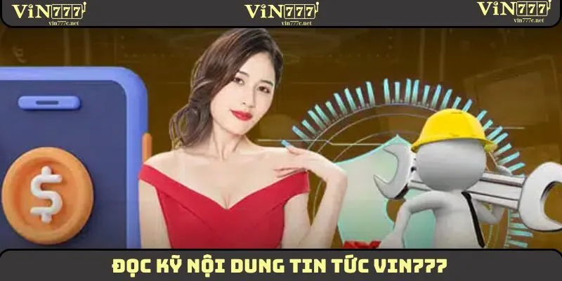 Đọc kỹ nội dung tin tức VIN777