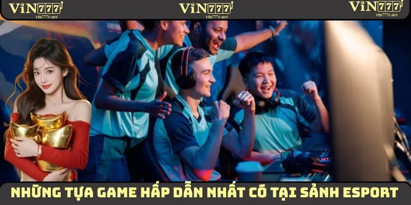 Một vài tựa game đẳng cấp hàng đầu có tại sảnh Esport