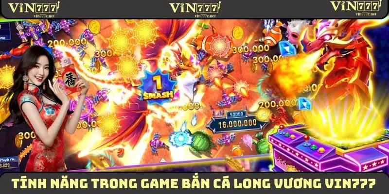 Tính năng trong game Bắn Cá Long Vương VIN777