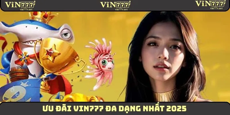 Ưu đãi VIN777 đa dạng nhất 2025